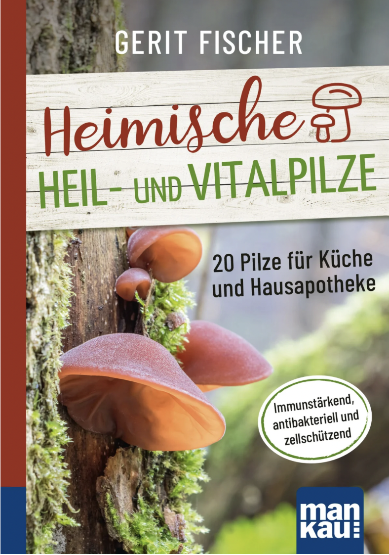 Gerit Fischer: Heimische Heil- und Vitalpilze - 20 Pilze für Küche und Hausapotheke